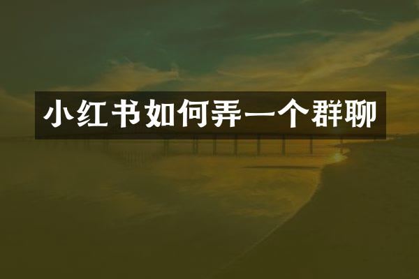 小红书如何弄一个群聊