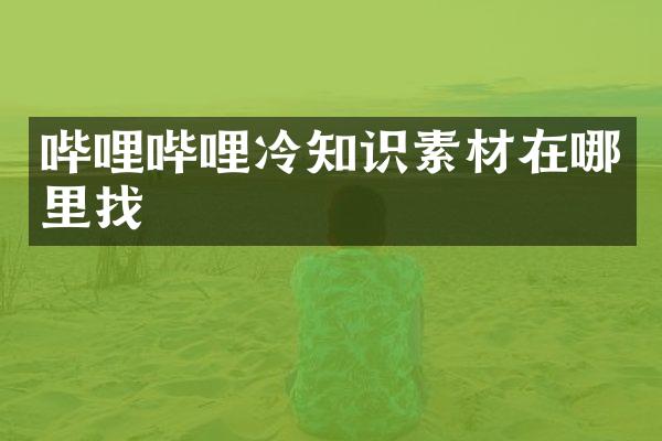 哔哩哔哩冷知识素材在哪里找