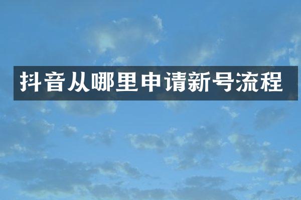 抖音从哪里申请新号流程