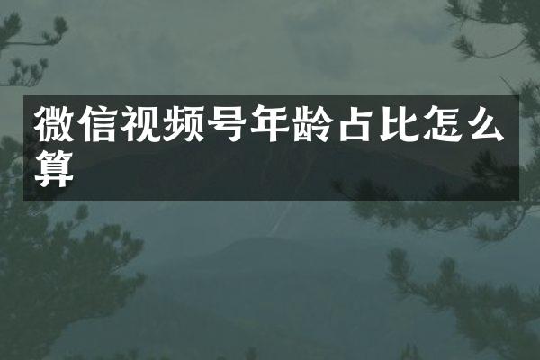 微信视频号年龄占比怎么算
