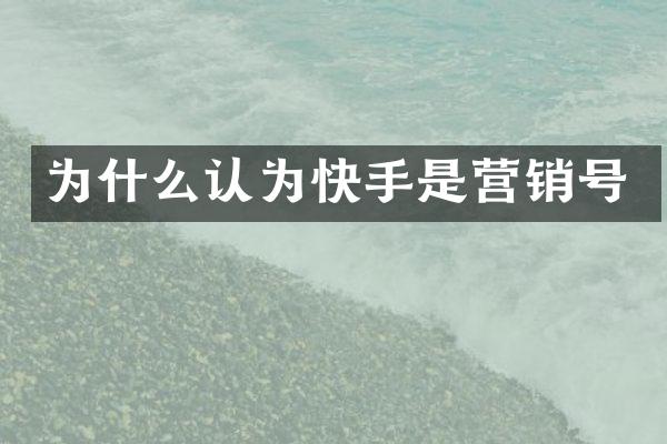 为什么认为快手是营销号