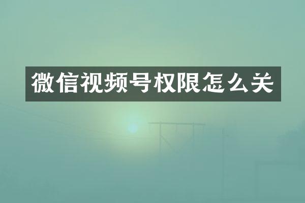 微信视频号权限怎么关