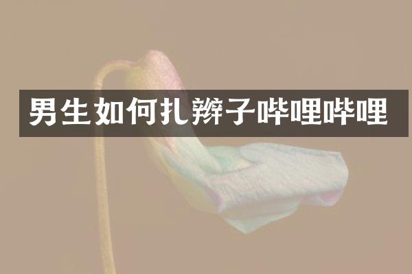 男生如何扎辫子哔哩哔哩