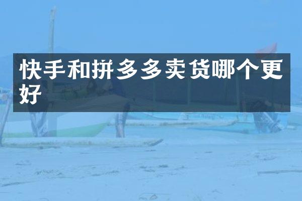 快手和拼多多卖货哪个更好