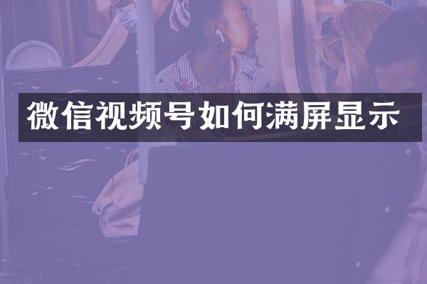 微信视频号如何满屏显示