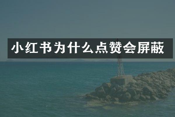 小红书为什么点赞会屏蔽