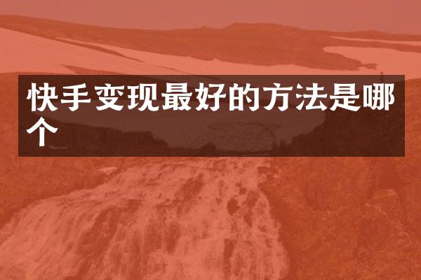 快手变现最好的方法是哪个