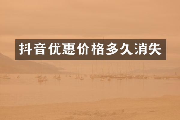 抖音优惠价格多久消失