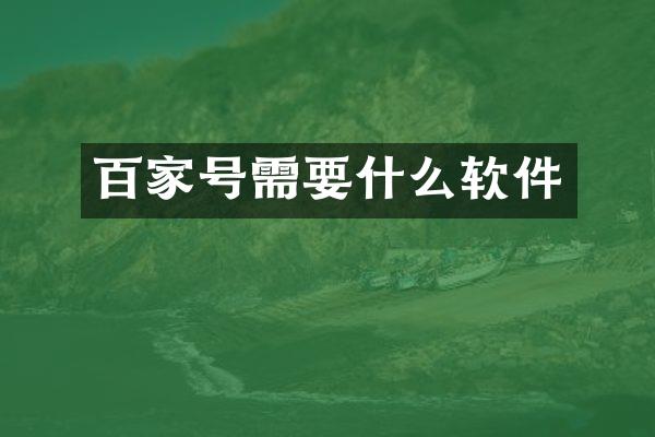 百家号需要什么软件