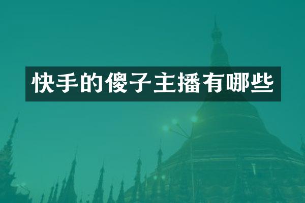 快手的傻子主播有哪些
