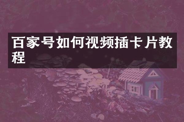百家号如何视频插卡片教程
