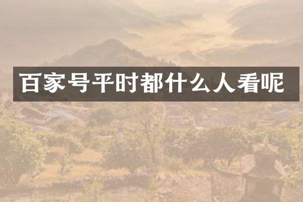 百家号平时都什么人看呢