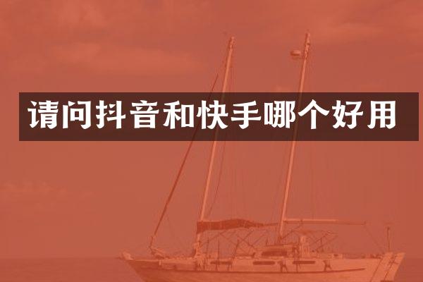 请问抖音和快手哪个好用