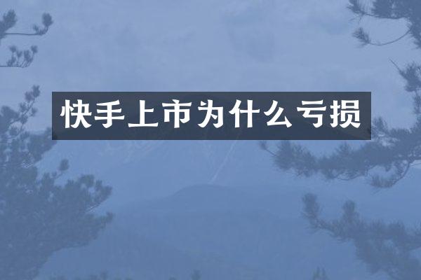 快手上市为什么亏损