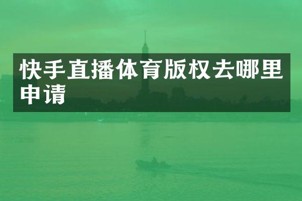快手直播体育版权去哪里申请