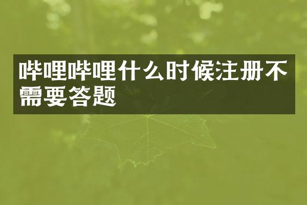 哔哩哔哩什么时候注册不需要答题