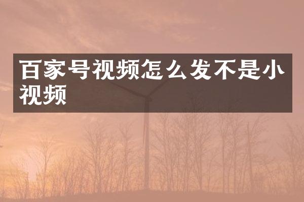 百家号视频怎么发不是小视频
