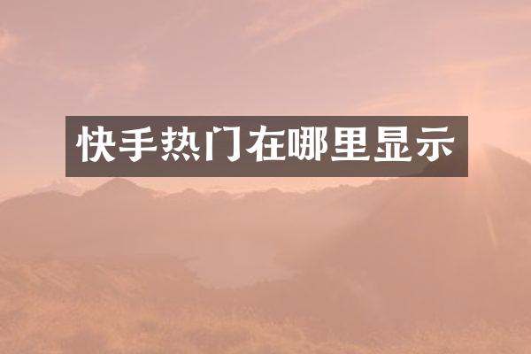 快手热门在哪里显示