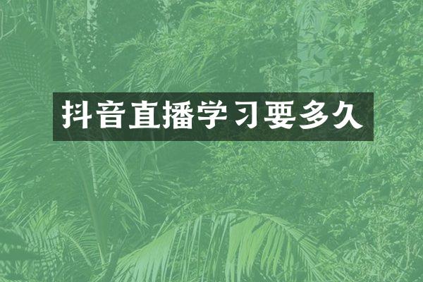 抖音直播学习要多久