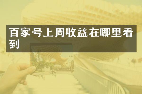 百家号上周收益在哪里看到