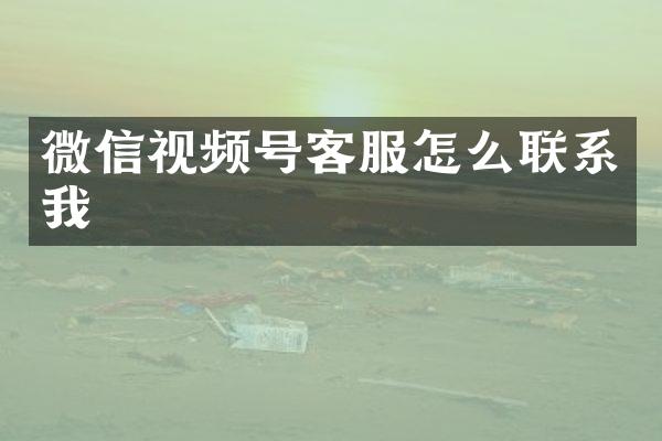 微信视频号客服怎么联系我
