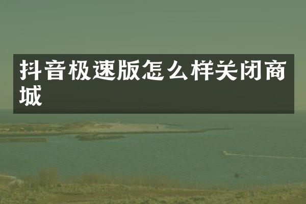 抖音极速版怎么样关闭商城