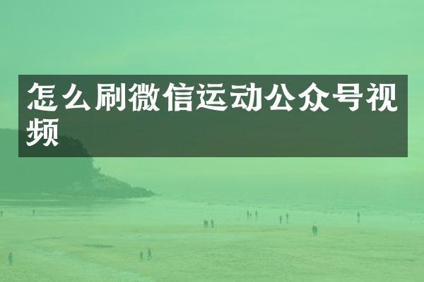 怎么刷微信运动公众号视频
