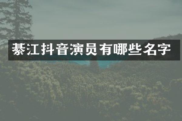 綦江抖音演员有哪些名字