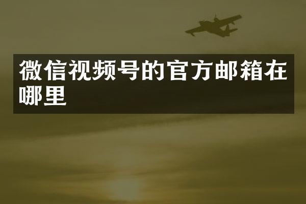 微信视频号的官方邮箱在哪里
