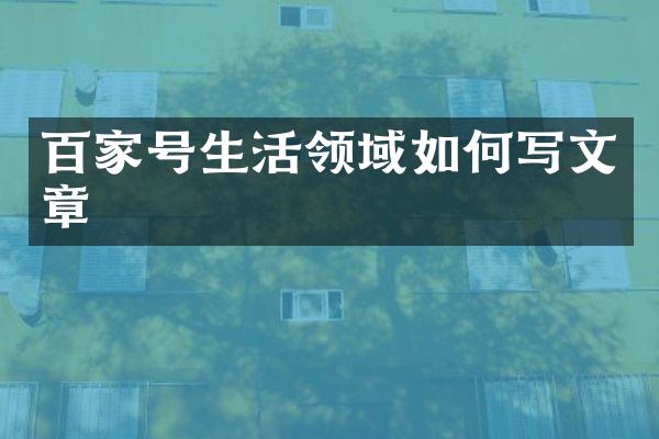 百家号生活领域如何写文章
