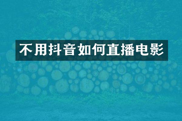 不用抖音如何直播电影