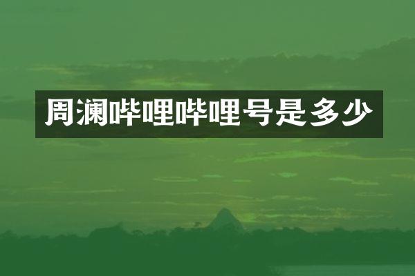 周澜哔哩哔哩号是多少