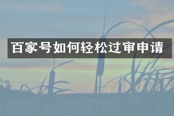 百家号如何轻松过审申请