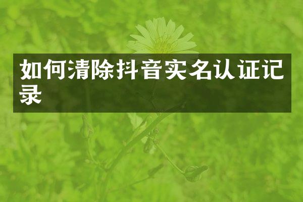 如何清除抖音实名认证记录