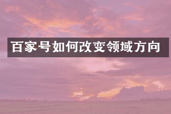 百家号如何改变领域方向