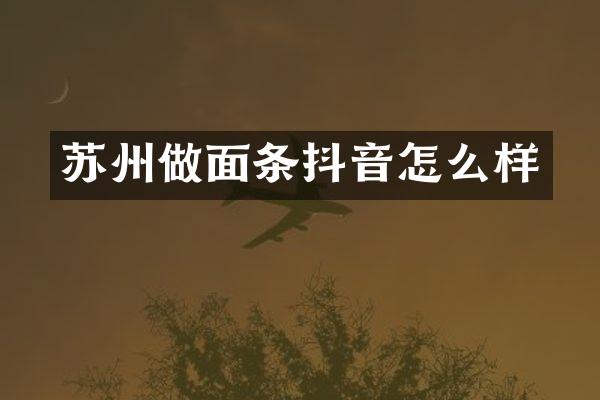 苏州做面条抖音怎么样