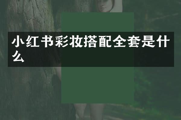 小红书彩妆搭配全套是什么