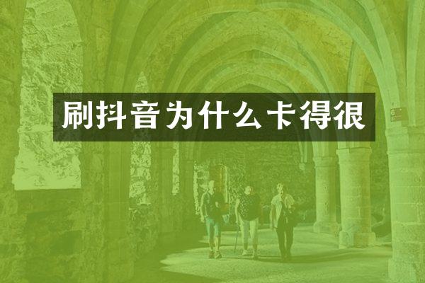 刷抖音为什么卡得很