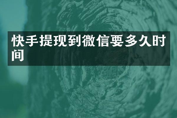 快手提现到微信要多久时间