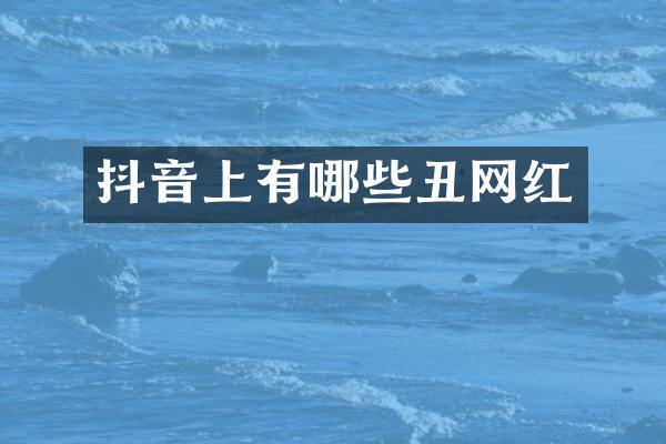 抖音上有哪些丑网红