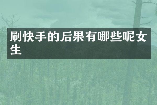 刷快手的后果有哪些呢女生
