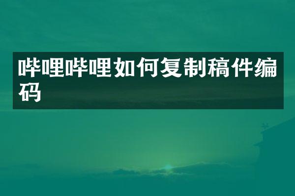 哔哩哔哩如何复制稿件编码