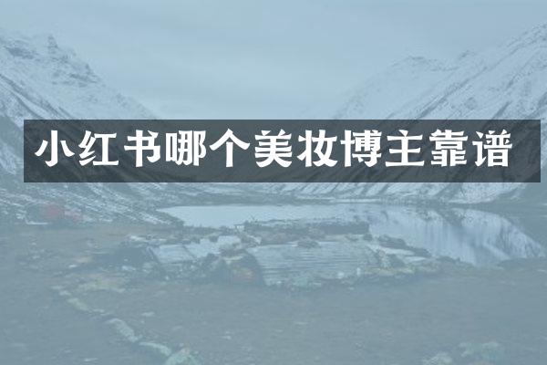 小红书哪个美妆博主靠谱