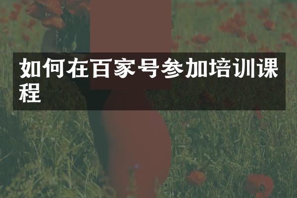 如何在百家号参加培训课程