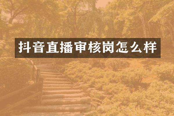 抖音直播审核岗怎么样