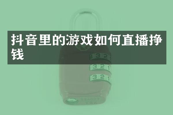 抖音里的游戏如何直播挣钱