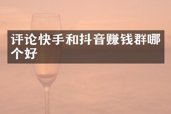 评论快手和抖音赚钱群哪个好