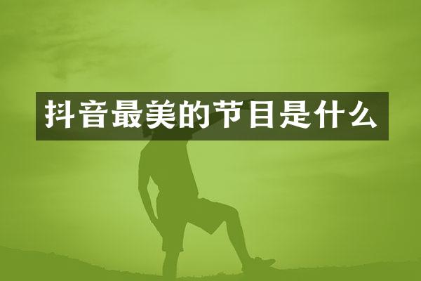 抖音最美的节目是什么