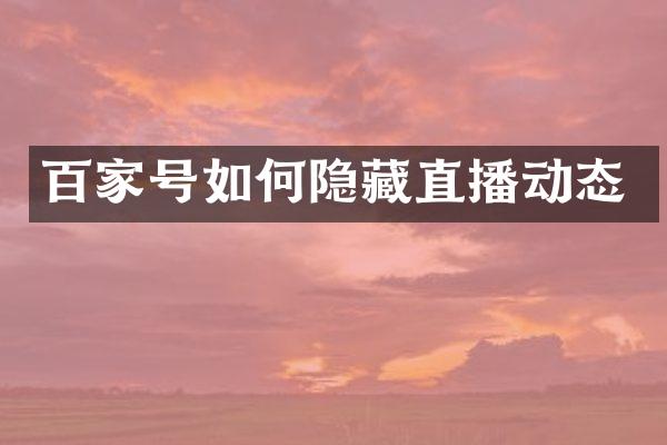 百家号如何隐藏直播动态