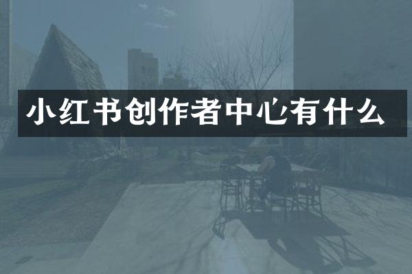 小红书创作者中心有什么